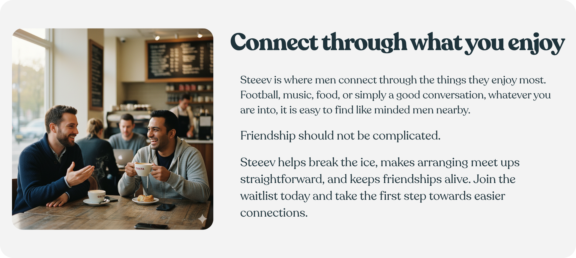 Two men sit in a coffee shop chatting and laughing over hot drinks. The text beside them reads “Connect through what you enjoy”, explaining how Steeev helps men find like-minded friends through shared interests and easy meet-ups.
